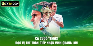Cá Cược Tennis - Đọc Vị Thế Trận, Tiếp Nhận Vinh Quang Lớn