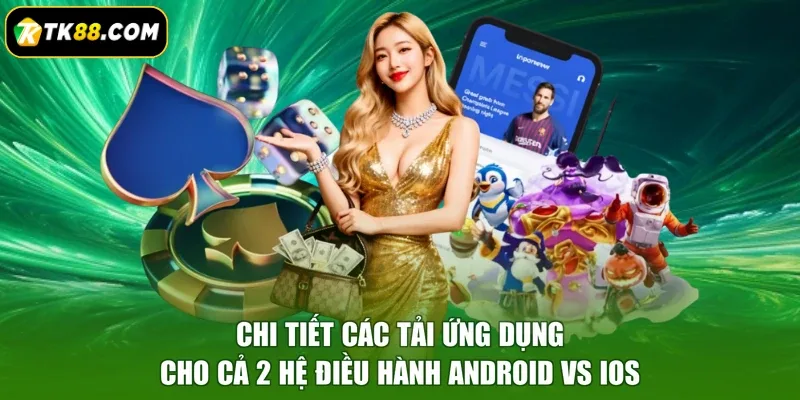 Chi tiết các tải ứng dụng cho cả 2 hệ điều hành Android vs iOS