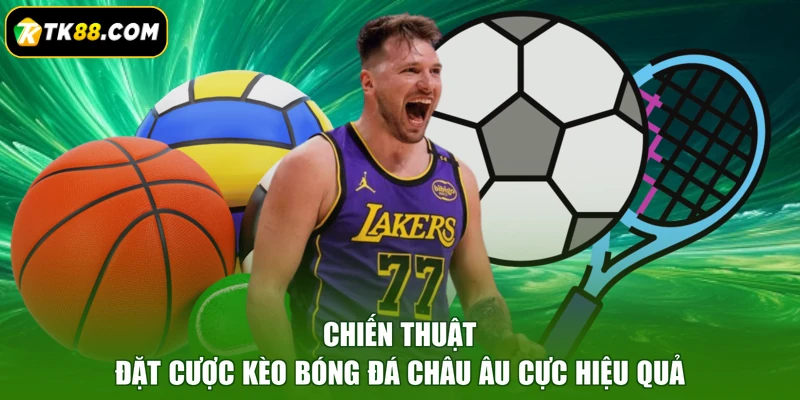 Chiến thuật đặt cược kèo bóng đá châu Âu cực hiệu quả