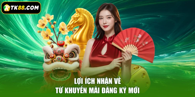 Lợi ích nhận về từ khuyến mãi đăng ký mới