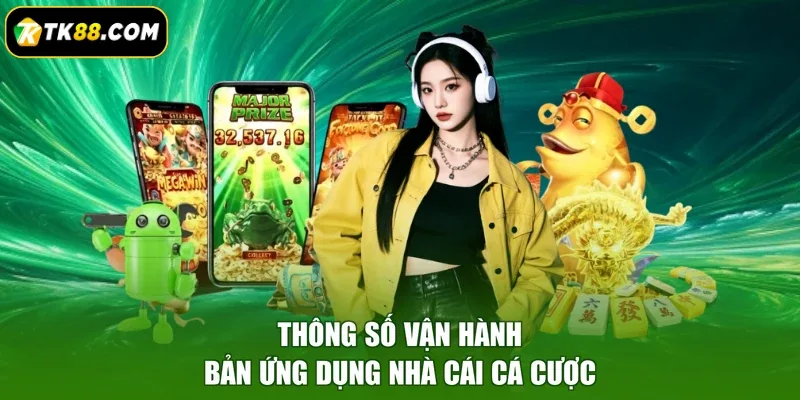 Thông số vận hành bản ứng dụng nhà cái cá cược