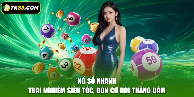 Xổ Số Nhanh - Trải Nghiệm Siêu Tốc, Đón Cơ Hội Thắng Đậm
